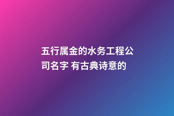 五行属金的水务工程公司名字 有古典诗意的-第1张-公司起名-玄机派